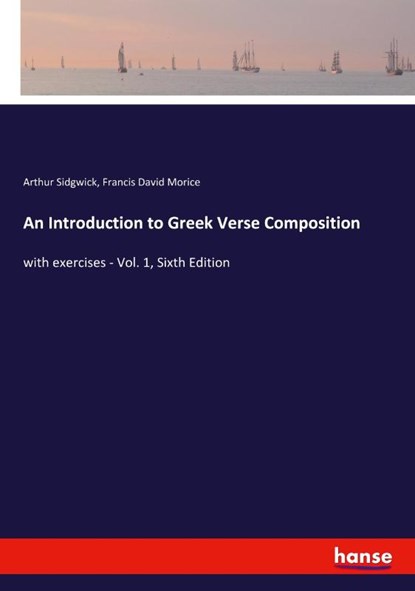 An Introduction to Greek Verse Composition, Francis David Morice ; Arthur Sidgwick - Paperback - 9783337680299