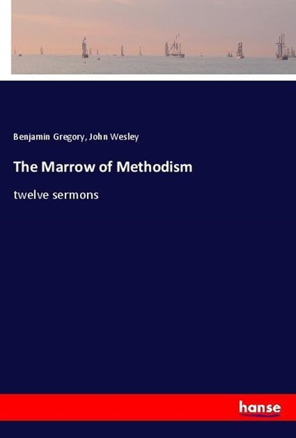 The Marrow of Methodism, Benjamin Gregory ;  John Wesley - Paperback - 9783337691820