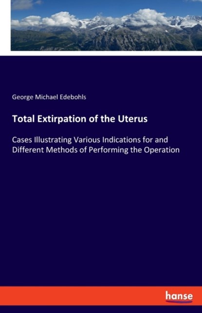 Total Extirpation of the Uterus, George Michael Edebohls - Paperback - 9783337811198