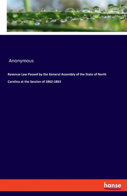 Revenue Law Passed by the General Assembly of the State of North Carolina at the Session of 1862-1863, Anonymous - Paperback - 9783337812133