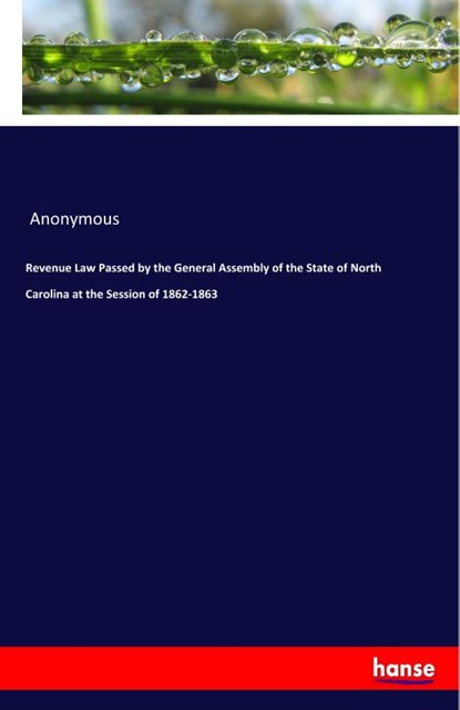 Revenue Law Passed by the General Assembly of the State of North Carolina at the Session of 1862-1863, Anonymous - Paperback - 9783337812133