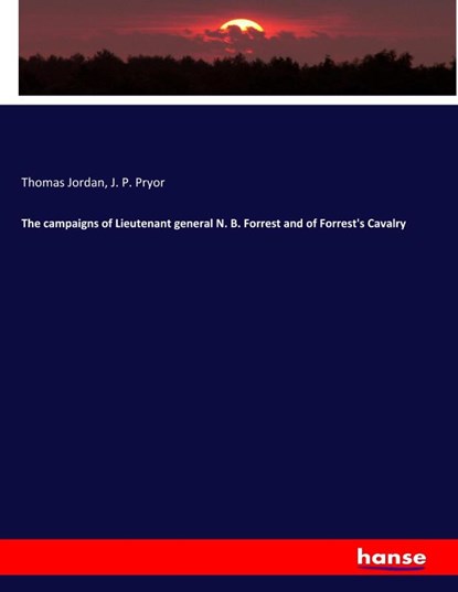 The campaigns of Lieutenant general N. B. Forrest and of Forrest's Cavalry, Thomas Jordan ; J P Pryor - Paperback - 9783337814250