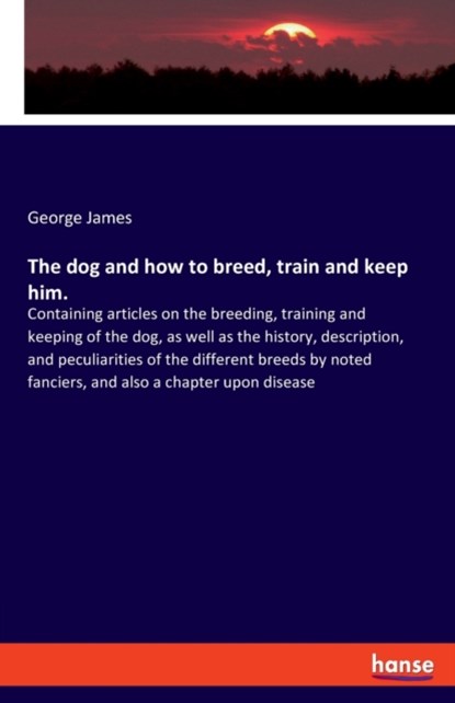 The dog and how to breed, train and keep him., George James - Paperback - 9783337814878