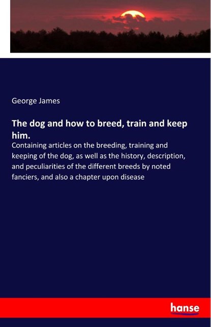 The dog and how to breed, train and keep him., George James - Paperback - 9783337814878