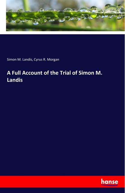 A Full Account of the Trial of Simon M. Landis, Simon M Landis ; Cyrus R Morgan - Paperback - 9783337816582