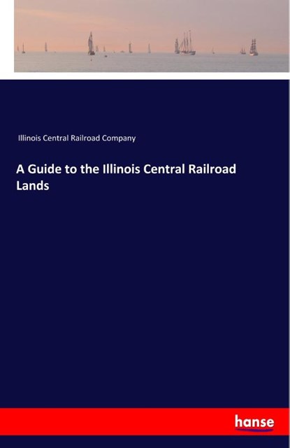 A Guide to the Illinois Central Railroad Lands, Illinois Central Railroad Company - Paperback - 9783337840051