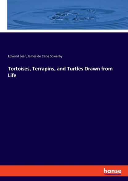 Tortoises, Terrapins, and Turtles Drawn from Life, Edward Lear ; James de Carle Sowerby - Paperback - 9783337841300