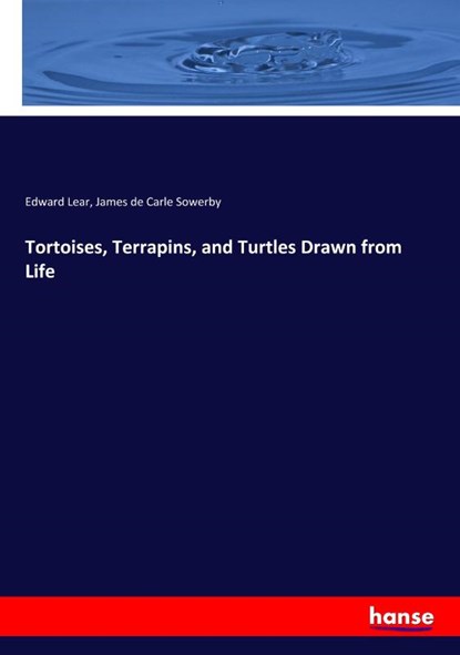 Tortoises, Terrapins, and Turtles Drawn from Life, Edward Lear ; James de Carle Sowerby - Paperback - 9783337841300