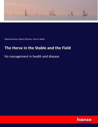 The Horse in the Stable and the Field, Ellwood Harvey ; Robert Mcclure ; John H. Walsh - Paperback - 9783337843366