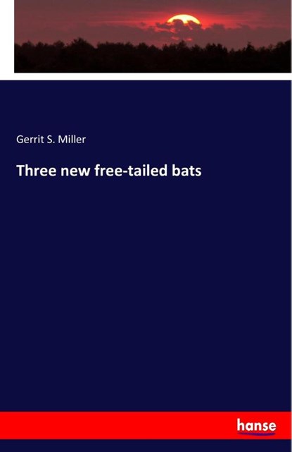 Three new free-tailed bats, Gerrit S Miller - Paperback - 9783337942151