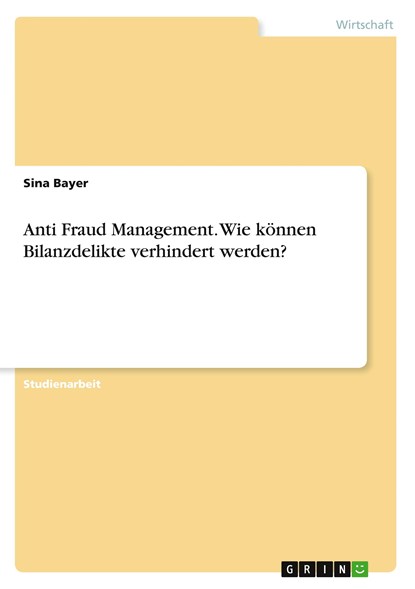 Anti Fraud Management. Wie können Bilanzdelikte verhindert werden?, Sina Bayer - Paperback - 9783346020031