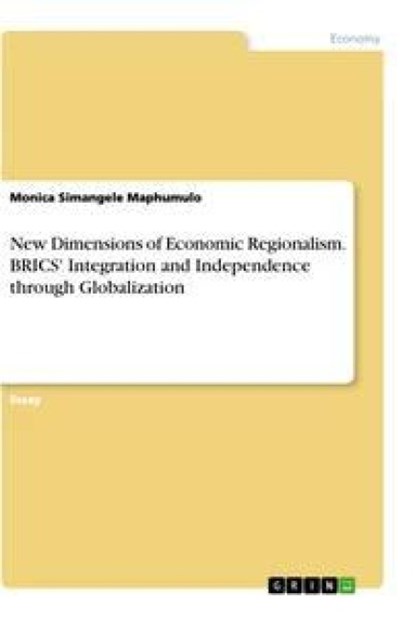 New Dimensions of Economic Regionalism. BRICS' Integration and Independence through Globalization, Monica Simangele Maphumulo - Paperback - 9783346043023