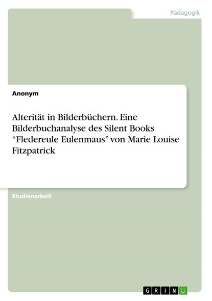 Alterität in Bilderbüchern. Eine Bilderbuchanalyse des Silent Books "Fledereule Eulenmaus" von Marie Louise Fitzpatrick, Anonym - Paperback - 9783346112545
