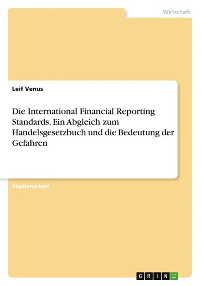 Die International Financial Reporting Standards. Ein Abgleich zum Handelsgesetzbuch und die Bedeutung der Gefahren, Leif Venus - Paperback - 9783346223289