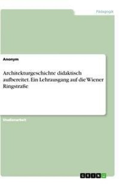 Architekturgeschichte didaktisch aufbereitet. Ein Lehrausgang auf die Wiener Ringstraße, Anonym - Paperback - 9783346225573