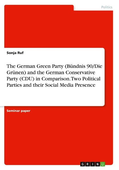 The German Green Party (Bündnis 90/Die Grünen) and the German Conservative Party (CDU) in Comparison. Two Political Parties and their Social Media Presence, Sonja Ruf - Paperback - 9783346868138