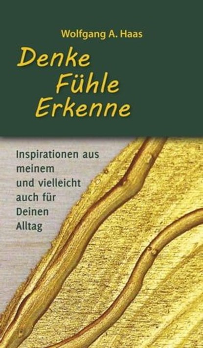 Denke - Fühle - Erkenne: Inspirationen aus meinem und vielleicht für Deinen Alltag, Wolfgang A. Haas - Ebook - 9783347080706