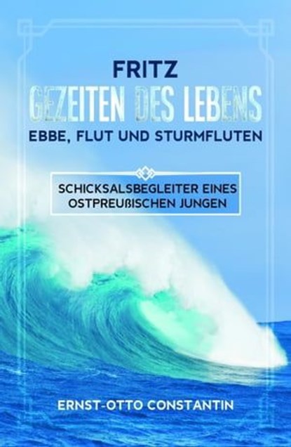 Fritz Gezeiten des Lebens-Ebbe,Flut und Sturmfluten, Ernst-Otto Constantin - Ebook - 9783347116788