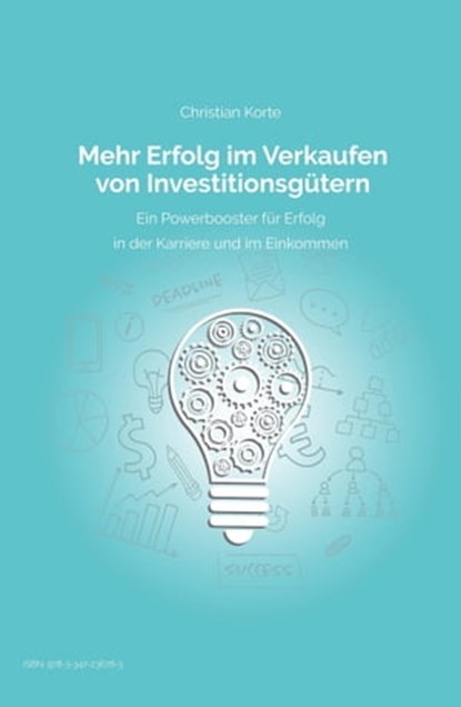 Mehr Erfolg im Verkaufen von Investitionsgütern, Christian Korte ; Dirk Kreuter ; Yan-Tobias Ramb - Ebook - 9783347236783
