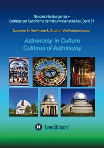 Astronomy in Culture -- Cultures of Astronomy. Astronomie in der Kultur -- Kulturen der Astronomie., Gudrun Wolfschmidt ; Susanne M. Hoffmann - Ebook - 9783347712942