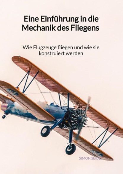 Eine Einführung in die Mechanik des Fliegens - Wie Flugzeuge fliegen und wie sie konstruiert werden, Simon Seidel - Paperback - 9783347971240