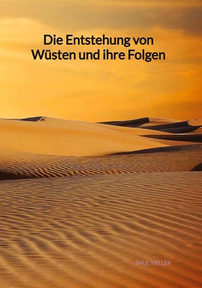Die Entstehung von Wüsten und ihre Folgen, Paul Keller - Gebonden - 9783347998292