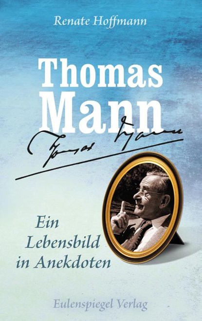 Thomas Mann - Ein Lebensbild in Anekdoten, Renate Hoffmann - Gebonden - 9783359030836