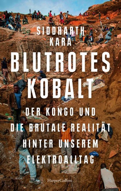 Blutrotes Kobalt. Der Kongo und die brutale Realität hinter unserem Konsum, Siddharth Kara - Gebonden - 9783365006191