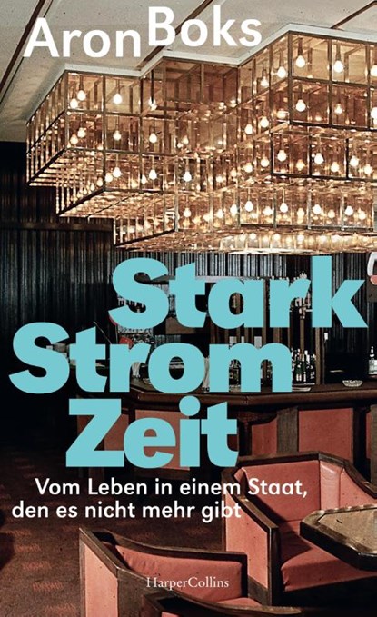 Starkstromzeit. Vom Leben in einem Staat, den es nicht mehr gibt, Aron Boks - Gebonden - 9783365007792