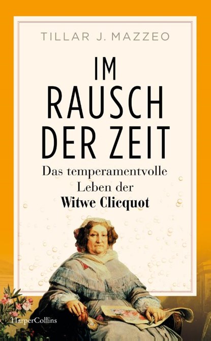Im Rausch der Zeit. Das temperamentvolle Leben der Witwe Clicquot, Tilar Mazzeo - Gebonden - 9783365008553