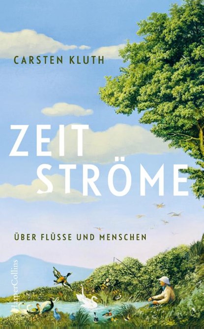Zeitströme. Über Flüsse und Menschen, Carsten Kluth - Gebonden - 9783365008997