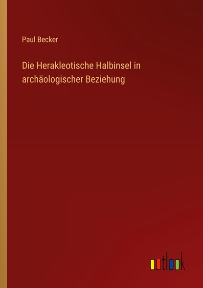 Die Herakleotische Halbinsel in archäologischer Beziehung, Paul Becker - Paperback - 9783368011567