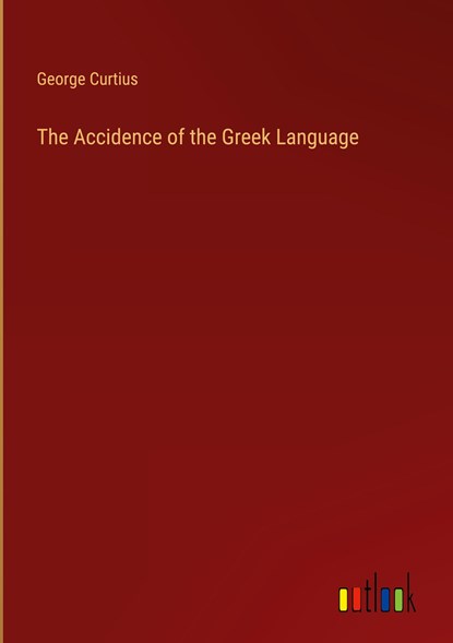 The Accidence of the Greek Language, George Curtius - Gebonden - 9783368148959