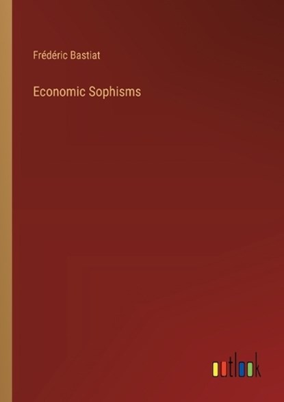 Economic Sophisms, Frédéric Bastiat - Paperback - 9783368172466