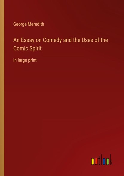 An Essay on Comedy and the Uses of the Comic Spirit, George Meredith - Paperback - 9783368310066