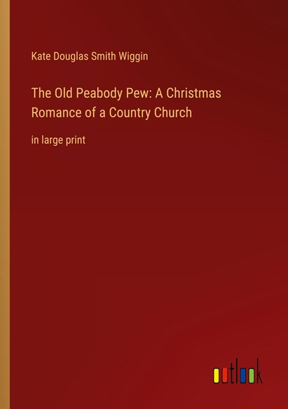 The Old Peabody Pew: A Christmas Romance of a Country Church, Kate Douglas Smith Wiggin - Paperback - 9783368314743