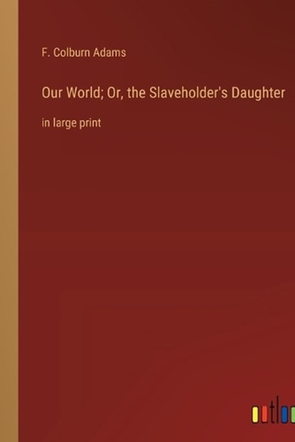 Our World; Or, the Slaveholder's Daughter, F. Colburn Adams - Paperback - 9783368334390