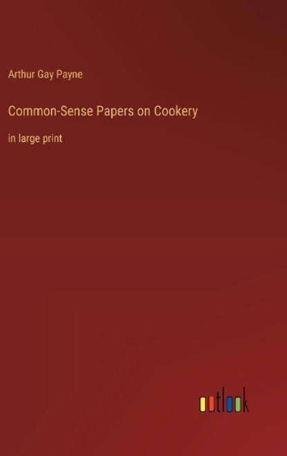 Common-Sense Papers on Cookery, Arthur Gay Payne - Gebonden - 9783368377199