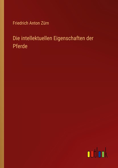 Die intellektuellen Eigenschaften der Pferde, Friedrich Anton Zürn - Paperback - 9783368407063