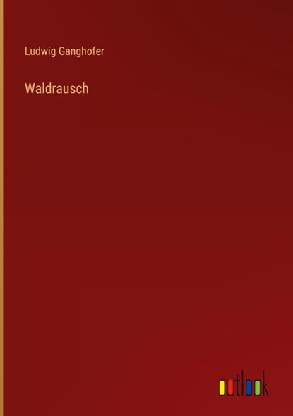 Waldrausch, Ludwig Ganghofer - Gebonden - 9783368439750