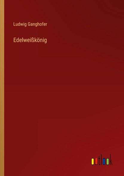 Edelweißkönig, Ludwig Ganghofer - Paperback - 9783368600983
