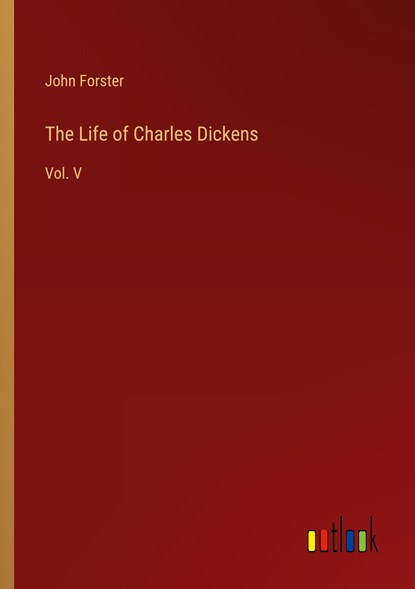 The Life of Charles Dickens, John Forster - Paperback - 9783368824082