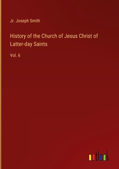 History of the Church of Jesus Christ of Latter-day Saints, Jr. Joseph Smith - Gebonden - 9783368906696