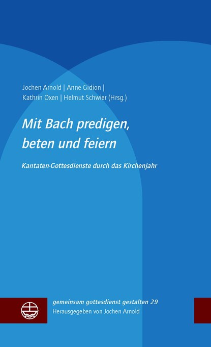 Mit Bach predigen, beten und feiern, Jochen Arnold ;  Anne Gidion ;  Kathrin Oxen ;  Helmut Schwier - Gebonden - 9783374053377