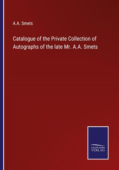 Catalogue of the Private Collection of Autographs of the late Mr. A.A. Smets, A A Smets - Paperback - 9783375013165