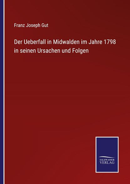 Der Ueberfall in Midwalden im Jahre 1798 in seinen Ursachen und Folgen, Franz Joseph Gut - Paperback - 9783375077846
