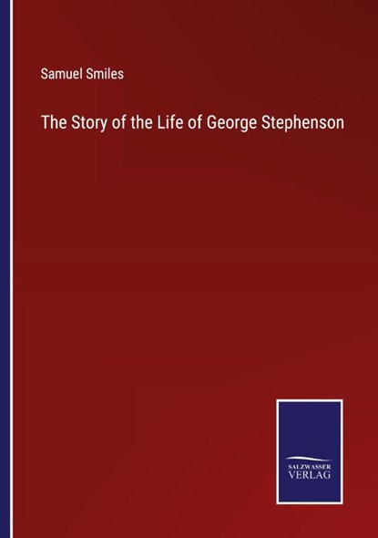 The Story of the Life of George Stephenson, Samuel Smiles - Paperback - 9783375130329