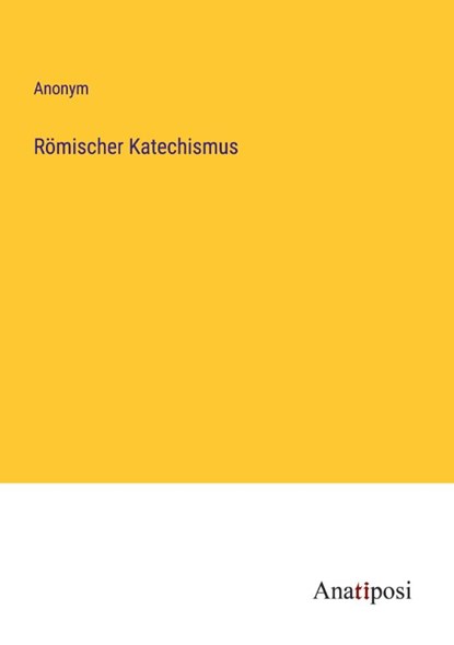 Römischer Katechismus, Anonym - Paperback - 9783382045289