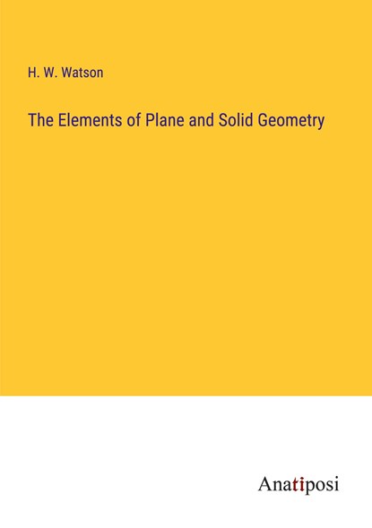 The Elements of Plane and Solid Geometry, H. W. Watson - Paperback - 9783382100384
