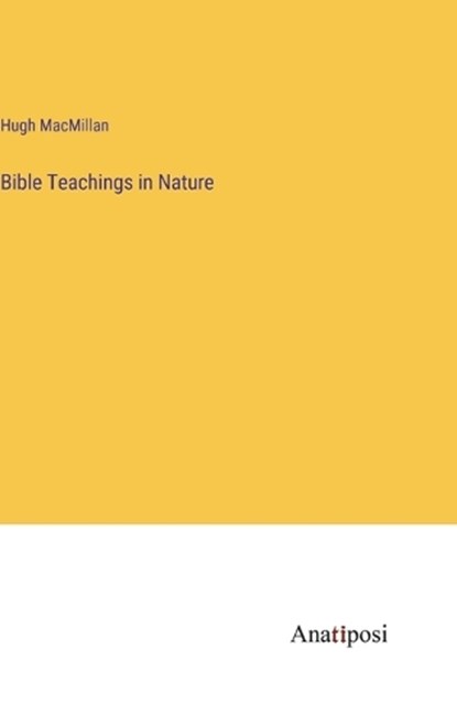Bible Teachings in Nature, MACMILLAN,  Hugh - Gebonden - 9783382103279